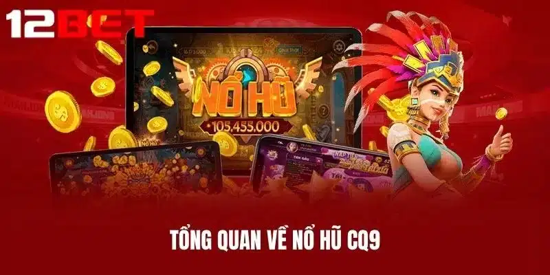 Tổng quan về Nổ Hũ CQ9