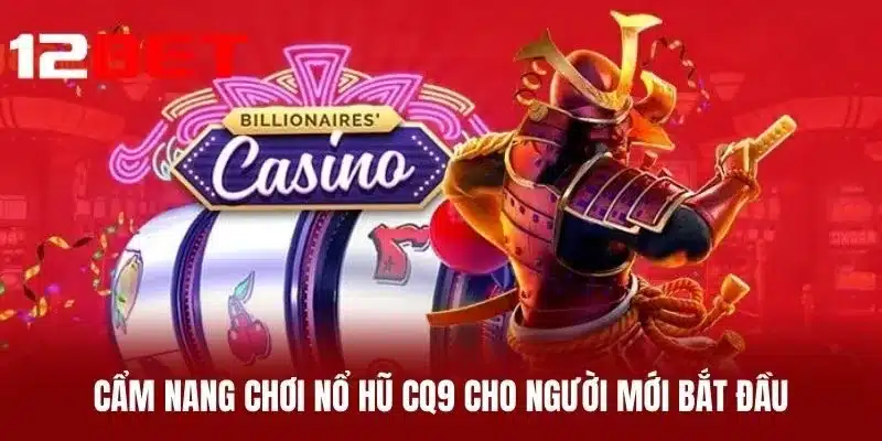 Cẩm nang chơi Nổ Hũ CQ9 cho người mới bắt đầu