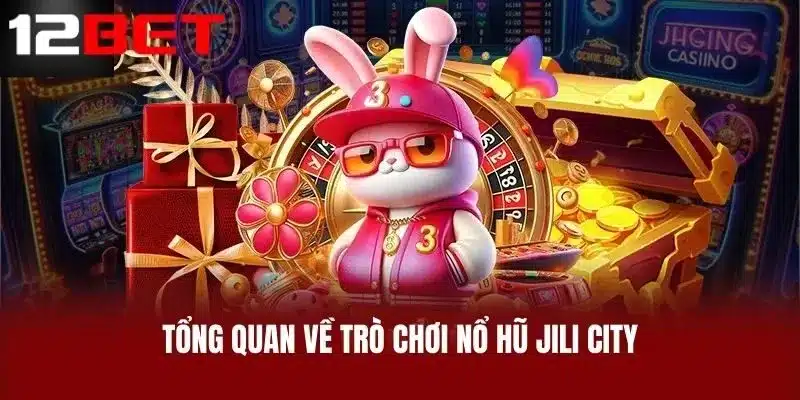 Tổng quan về trò chơi Nổ hũ Jili city