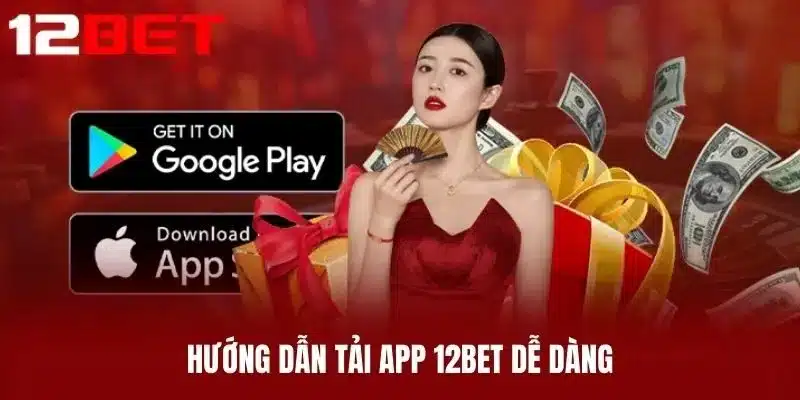 Hướng Dẫn Tải App 12BET Dễ Dàng