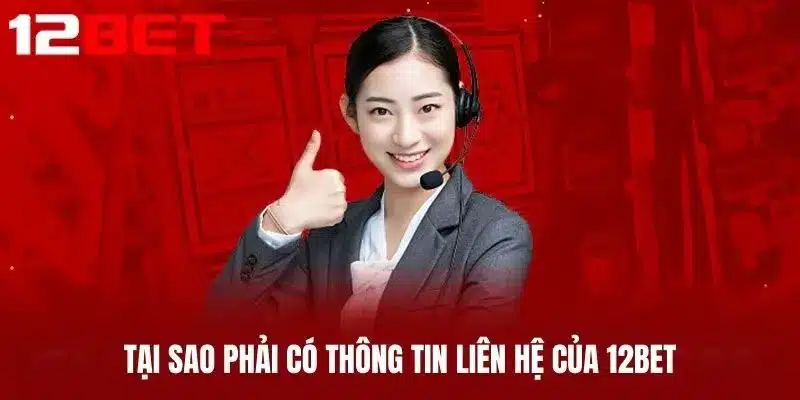 Tại Sao Phải Có Thông Tin Liên Hệ Của 12BET