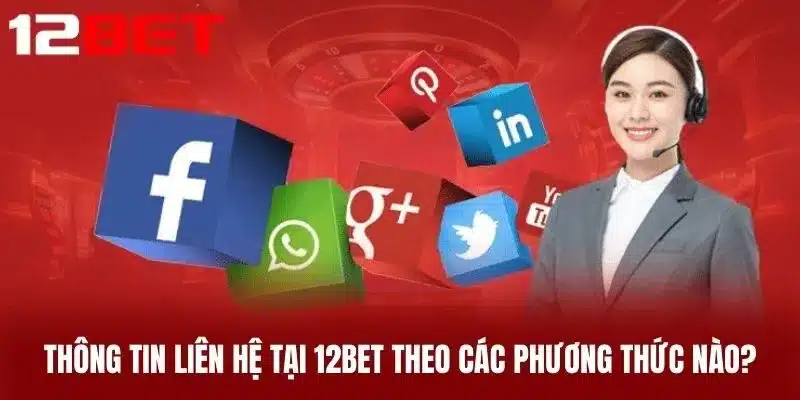 Thông Tin Liên Hệ tại 12BET theo các phương thức nào?