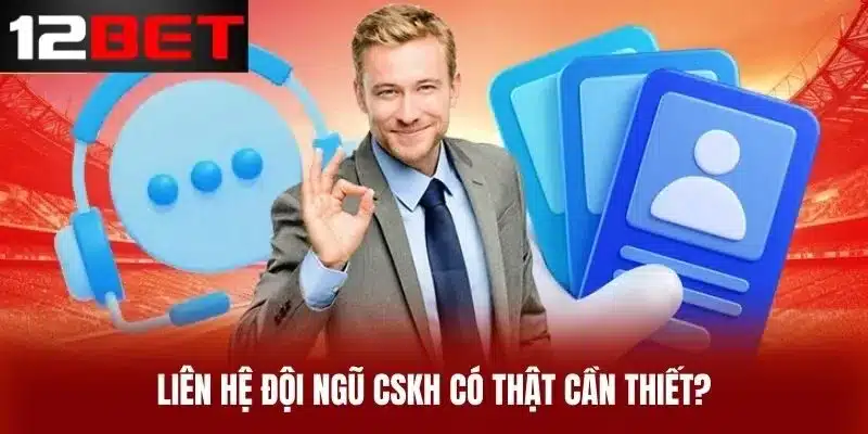 Liên Hệ Đội Ngũ CSKH Có Thật Cần Thiết?