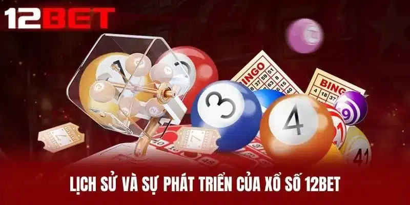Lịch Sử Và Sự Phát Triển Của Xổ Số 12BET