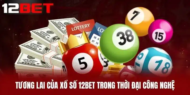 Tương lai của xổ số 12BET trong thời đại công nghệ