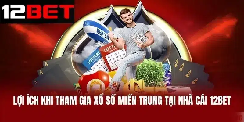 Lợi ích khi tham gia Xổ số miền Trung tại nhà cái 12BET